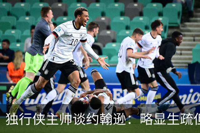 独行侠主帅谈约翰逊：略显生疏但做出积极贡献 他能找回状态