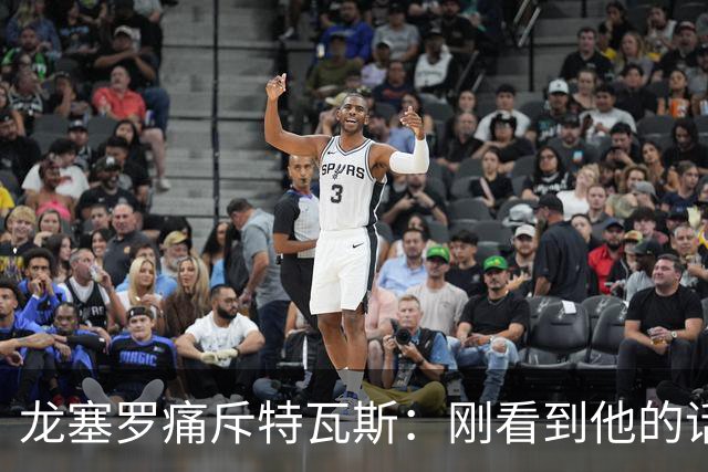 龙塞罗痛斥特瓦斯：刚看到他的话时，我以为是AI生成的